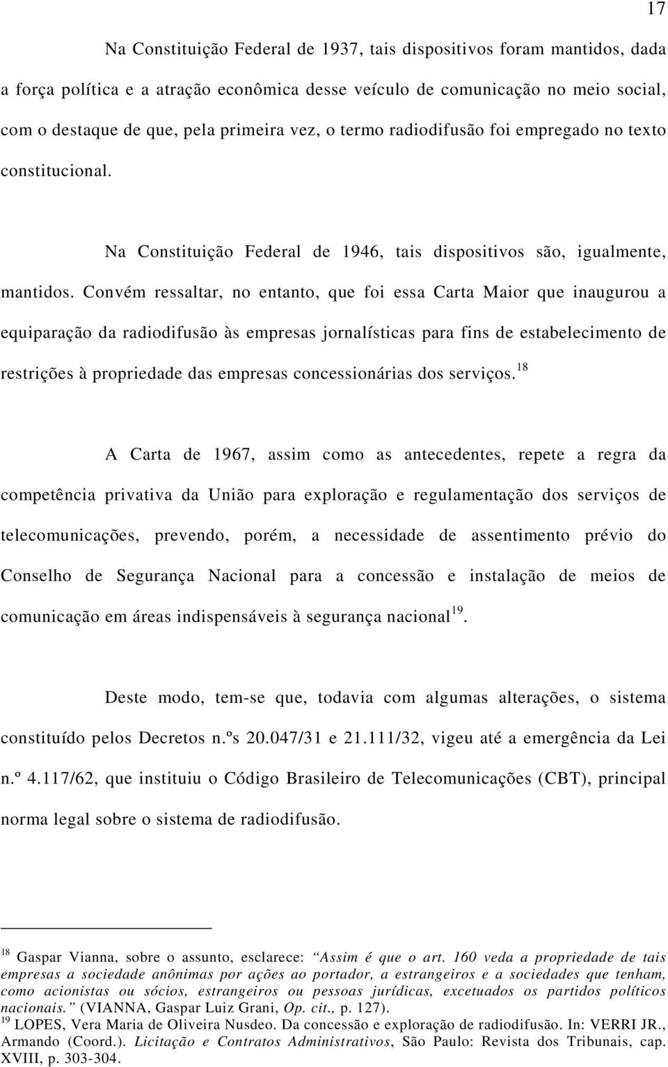 Convém ressaltar, no entanto, que foi essa Carta Maior que inaugurou a equiparação da radiodifusão às empresas jornalísticas para fins de estabelecimento de restrições à propriedade das empresas