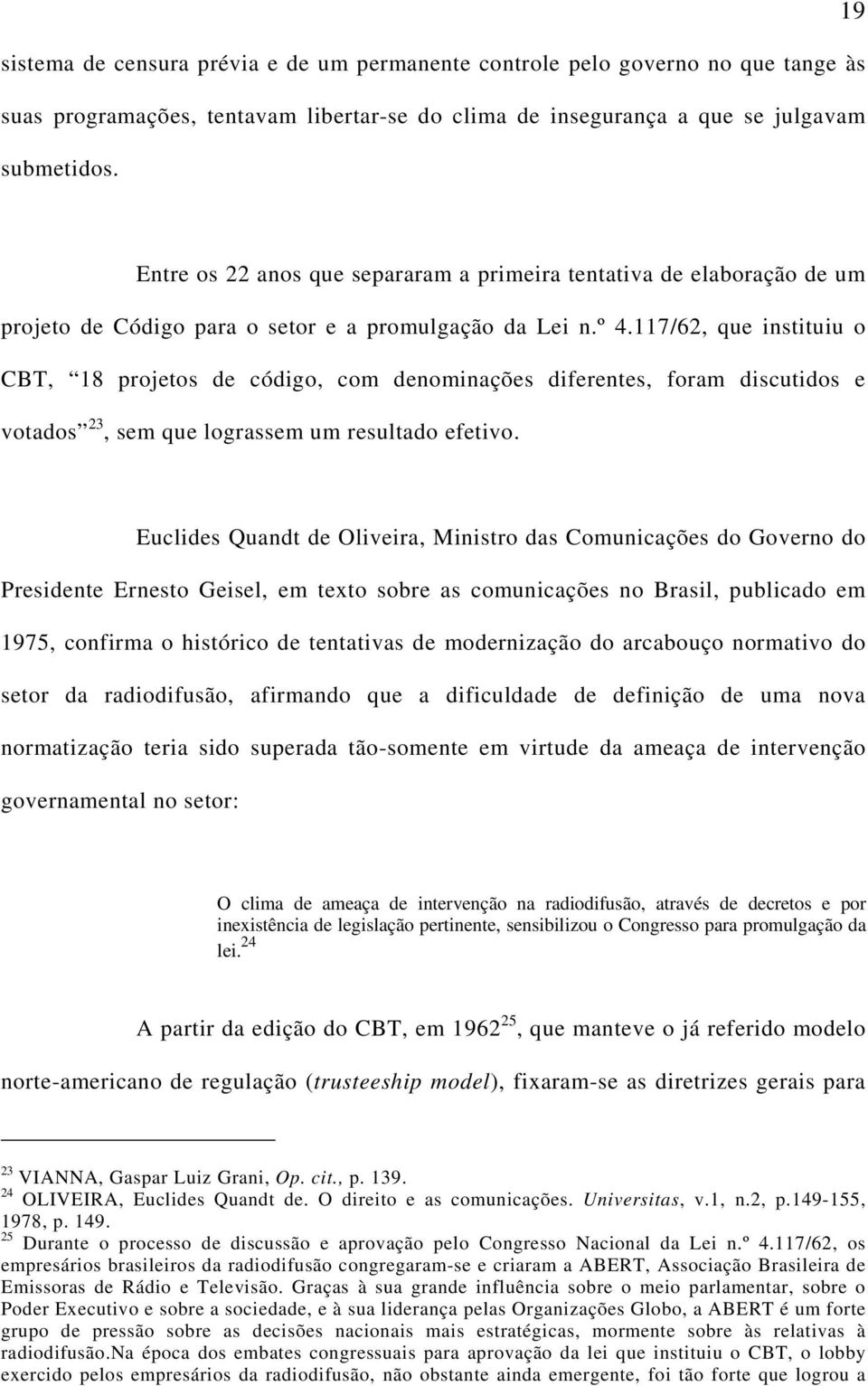 117/62, que instituiu o CBT, 18 projetos de código, com denominações diferentes, foram discutidos e votados 23, sem que lograssem um resultado efetivo.