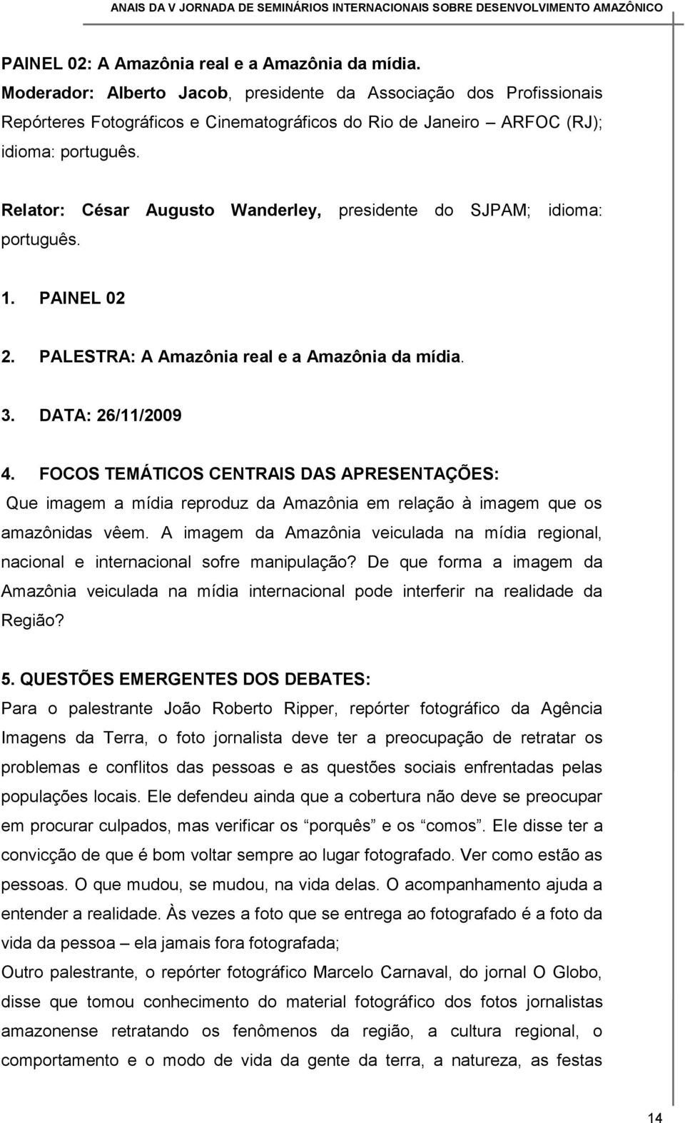 Relator: César Augusto Wanderley, presidente do SJPAM; idioma: português. 1. PAINEL 02 2. PALESTRA: A Amazônia real e a Amazônia da mídia. 3. DATA: 26/11/2009 4.