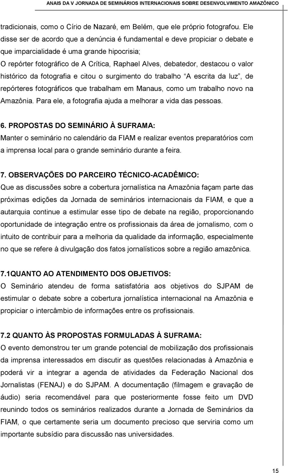 valor histórico da fotografia e citou o surgimento do trabalho A escrita da luz, de repórteres fotográficos que trabalham em Manaus, como um trabalho novo na Amazônia.