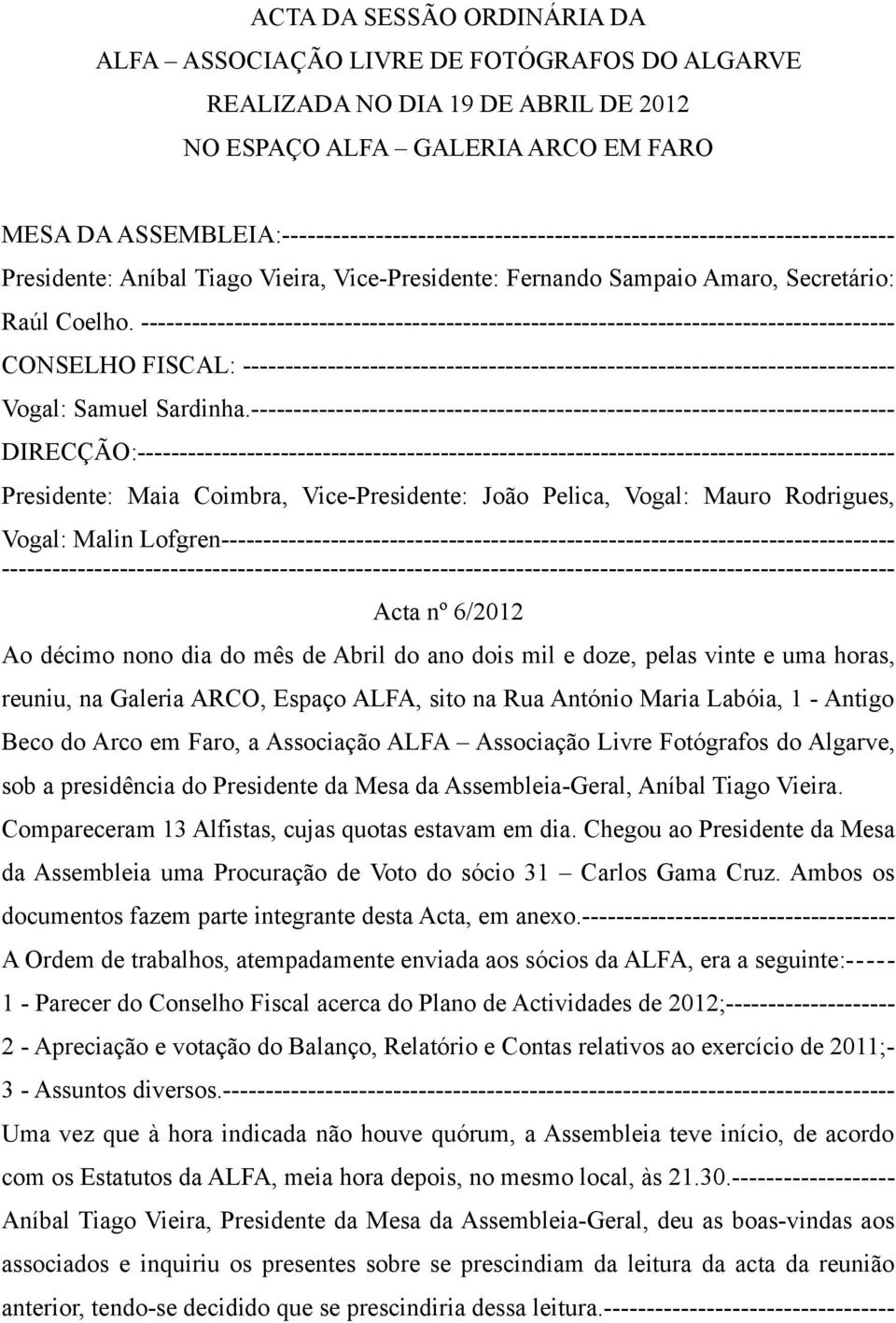 ----------------------------------------------------------------------------------------- CONSELHO FISCAL: ----------------------------------------------------------------------------- Vogal: Samuel