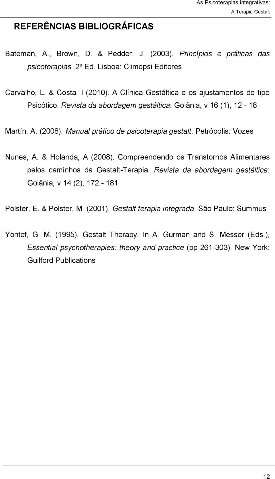 Petrópolis: Vozes Nunes, A. & Holanda, A (2008). Compreendendo os Transtornos Alimentares pelos caminhos da Gestalt-Terapia. Revista da abordagem gestáltica: Goiânia, v 14 (2), 172-181 Polster, E.