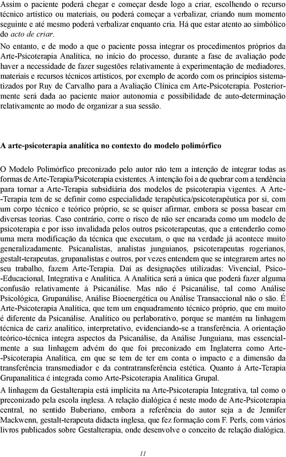 No entanto, e de modo a que o paciente possa integrar os procedimentos próprios da Arte-Psicoterapia Analítica, no início do processo, durante a fase de avaliação pode haver a necessidade de fazer