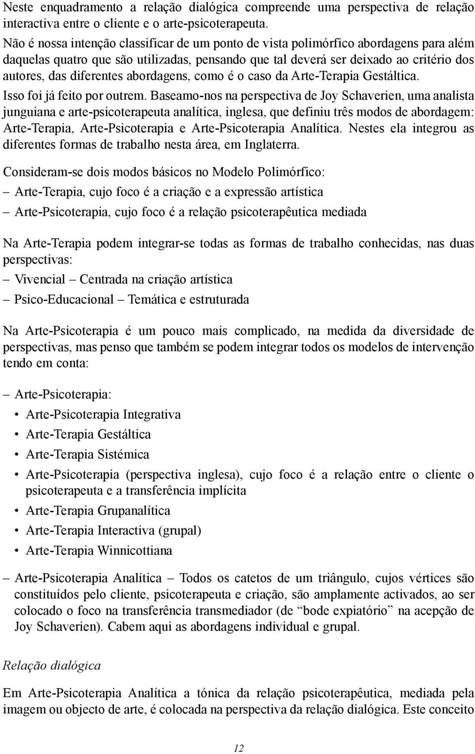 abordagens, como é o caso da Arte-Terapia Gestáltica. Isso foi já feito por outrem.