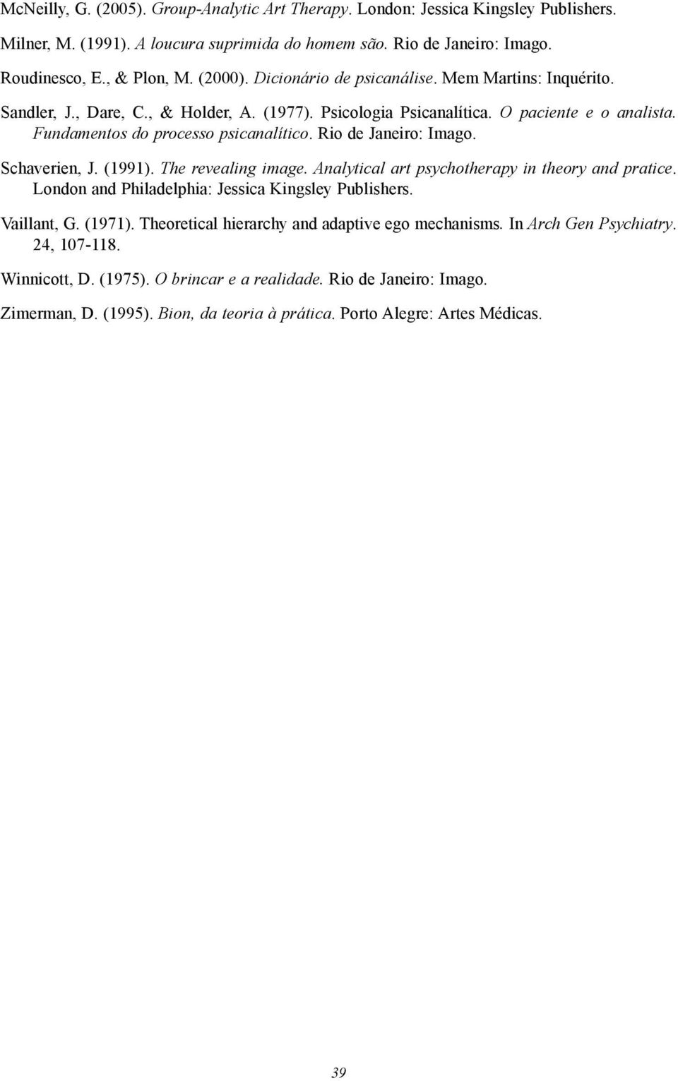 Rio de Janeiro: Imago. Schaverien, J. (1991). The revealing image. Analytical art psychotherapy in theory and pratice. London and Philadelphia: Jessica Kingsley Publishers. Vaillant, G. (1971).