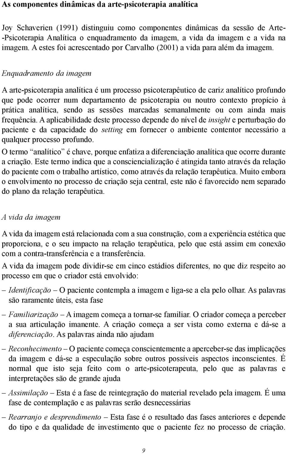 Enquadramento da imagem A arte-psicoterapia analítica é um processo psicoterapêutico de cariz analítico profundo que pode ocorrer num departamento de psicoterapia ou noutro contexto propício à