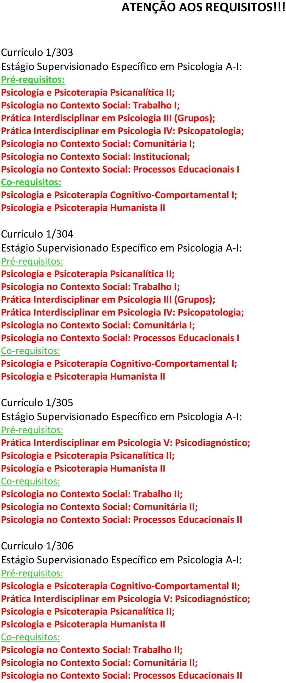 em Psicologia III (Grupos); Prática Interdisciplinar em Psicologia IV: Psicopatologia; Psicologia no Contexto Social: Comunitária I; Psicologia no Contexto Social: Institucional; Psicologia no