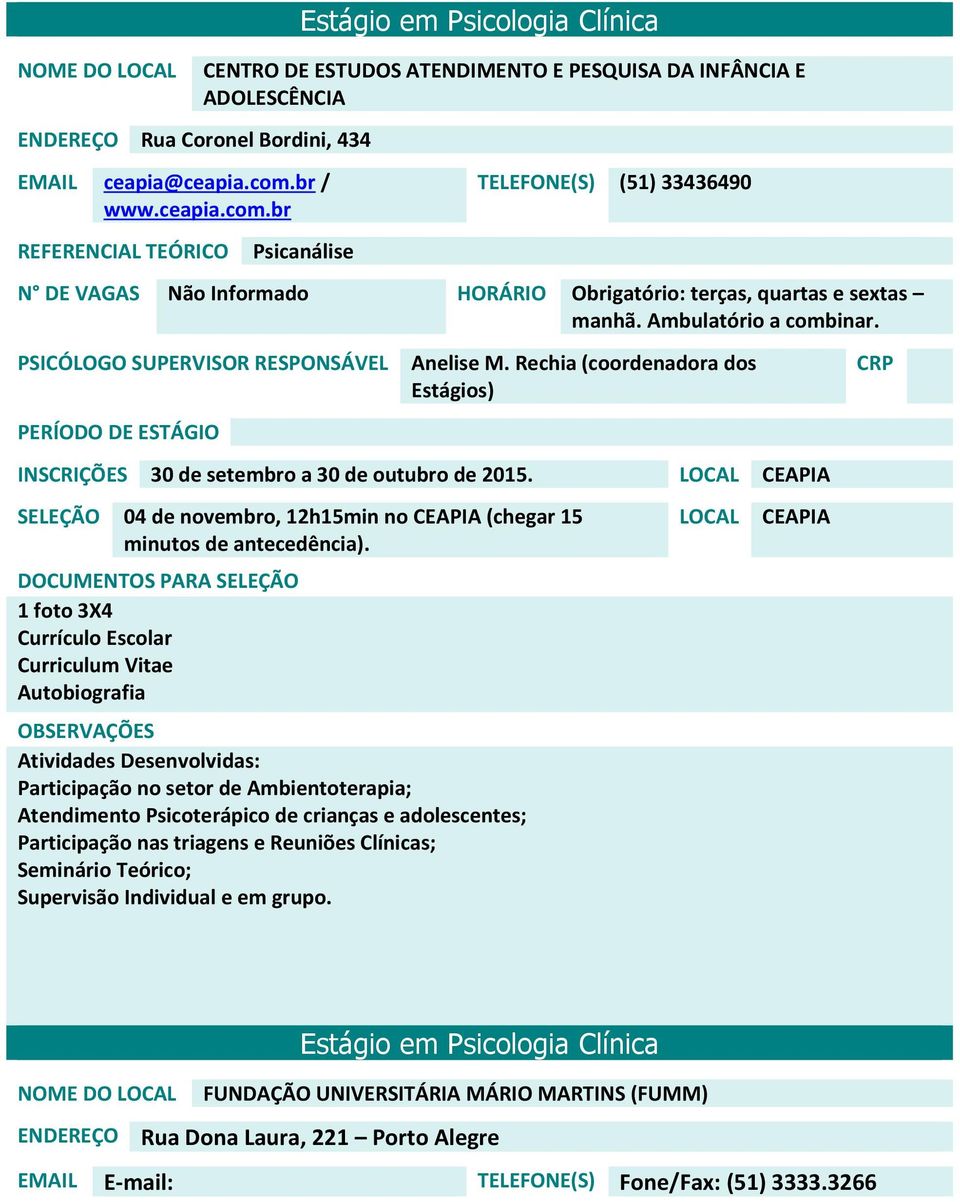 br CENTRO DE ESTUDOS ATENDIMENTO E PESQUISA DA INFÂNCIA E ADOLESCÊNCIA Psicanálise TELEFONE(S) (51) 33436490 N DE VAGAS Não Informado HORÁRIO Obrigatório: terças, quartas e sextas manhã.