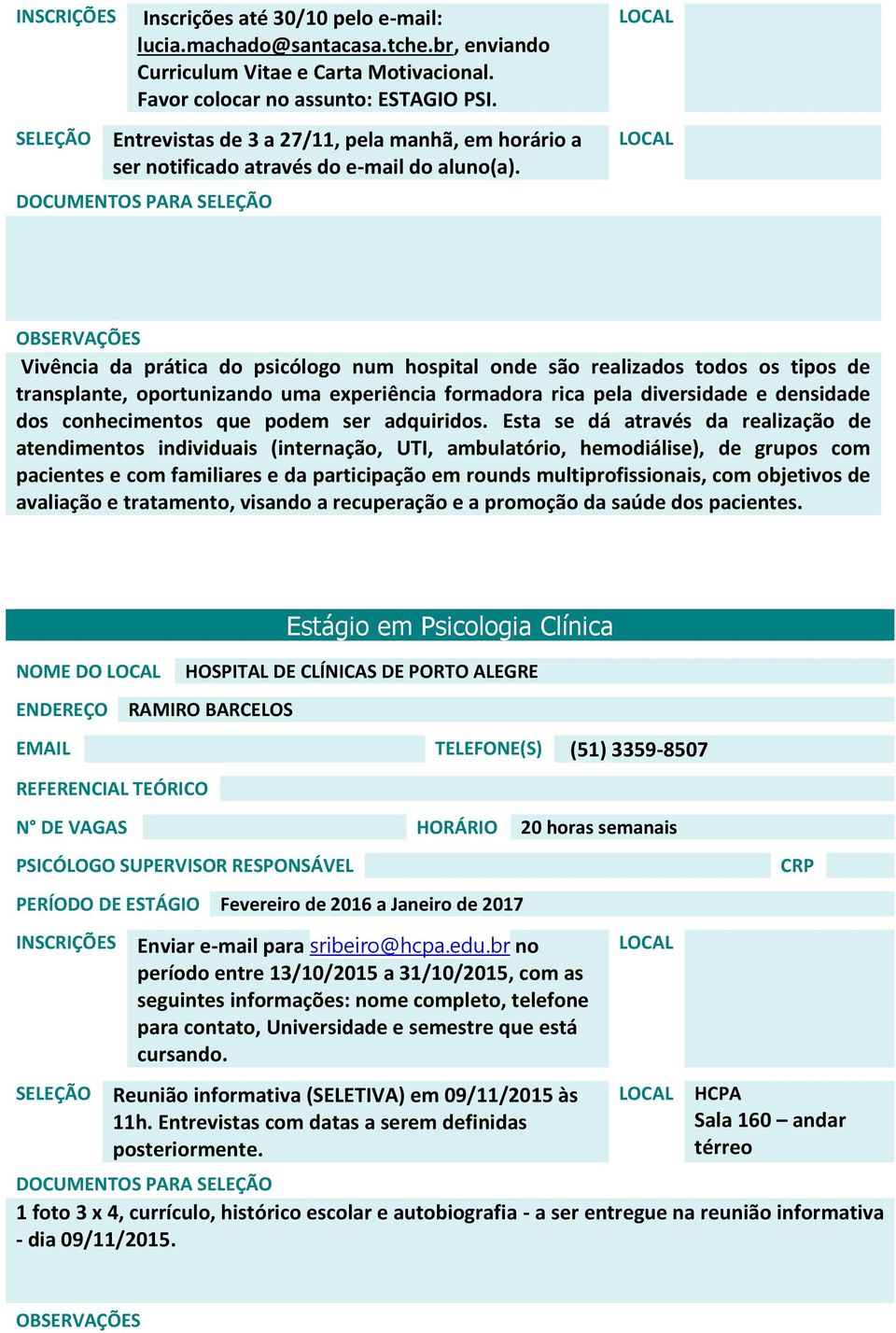 Vivência da prática do psicólogo num hospital onde são realizados todos os tipos de transplante, oportunizando uma experiência formadora rica pela diversidade e densidade dos conhecimentos que podem