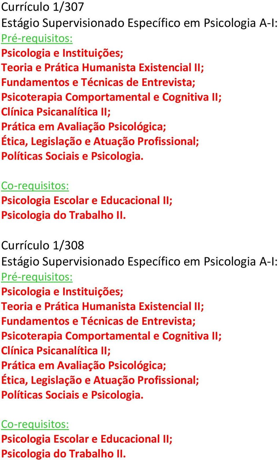 Co-requisitos: Psicologia Escolar e Educacional II; Psicologia do Trabalho II.