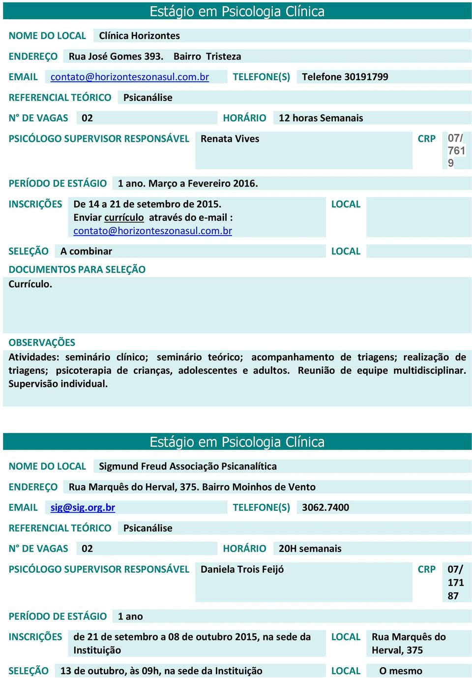 INSCRIÇÕES De 14 a 21 de setembro de 2015. Enviar currículo através do e-mail : contato@horizonteszonasul.com.br SELEÇÃO A combinar Currículo.