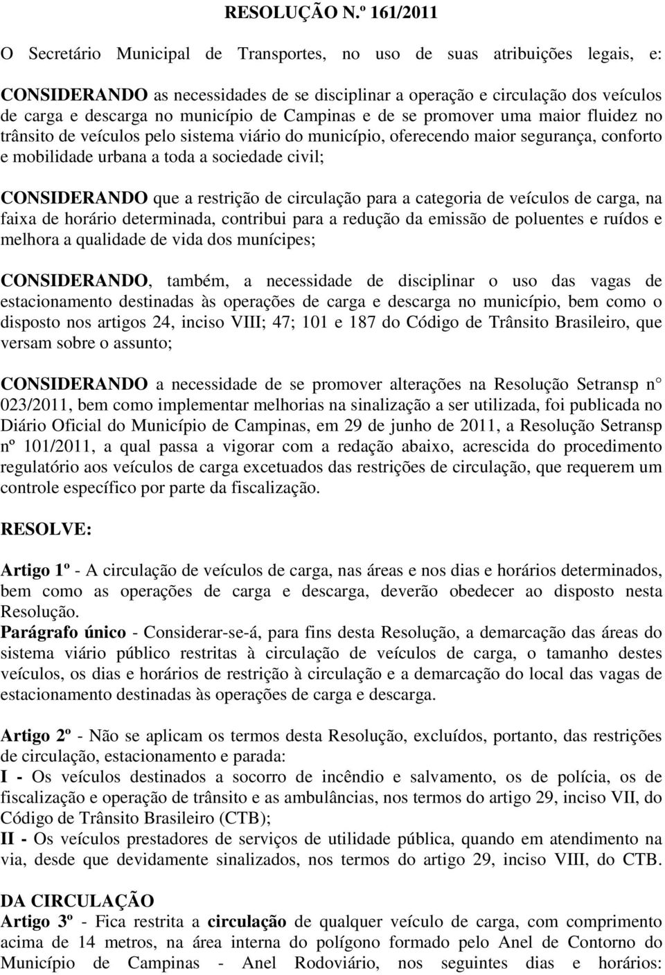 município de Campinas e de se promover uma maior fluidez no trânsito de veículos pelo sistema viário do município, oferecendo maior segurança, conforto e mobilidade urbana a toda a sociedade civil;