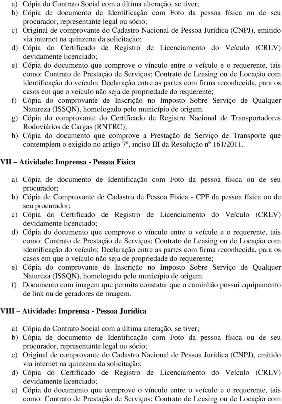 documento que comprove o vínculo entre o veículo e o requerente, tais f) Cópia do comprovante de Inscrição no Imposto Sobre Serviço de Qualquer g) Cópia do comprovante do Certificado de Registro