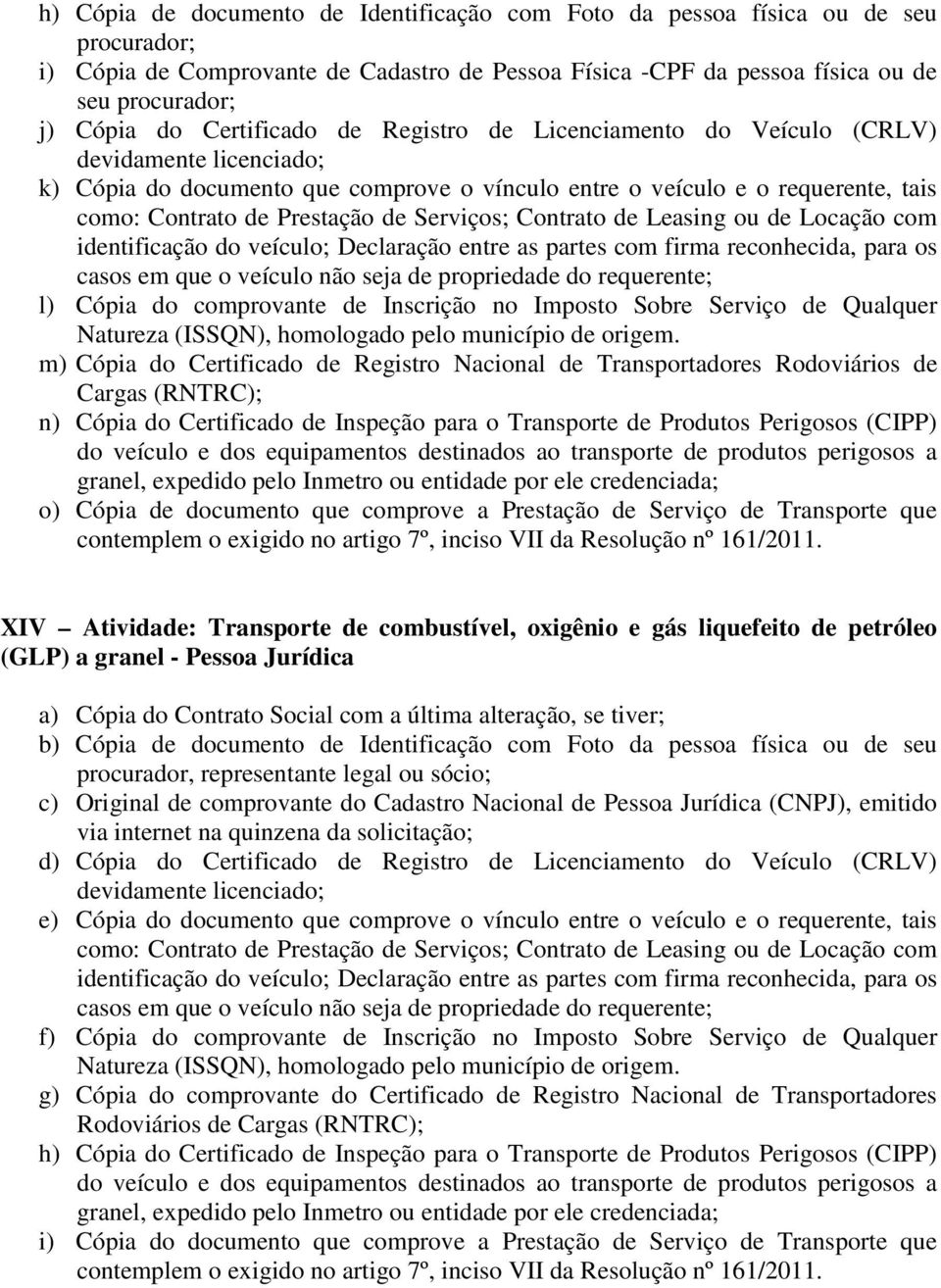 Serviço de Qualquer m) Cópia do Certificado de Registro Nacional de Transportadores Rodoviários de Cargas (RNTRC); n) Cópia do Certificado de Inspeção para o Transporte de Produtos Perigosos (CIPP)