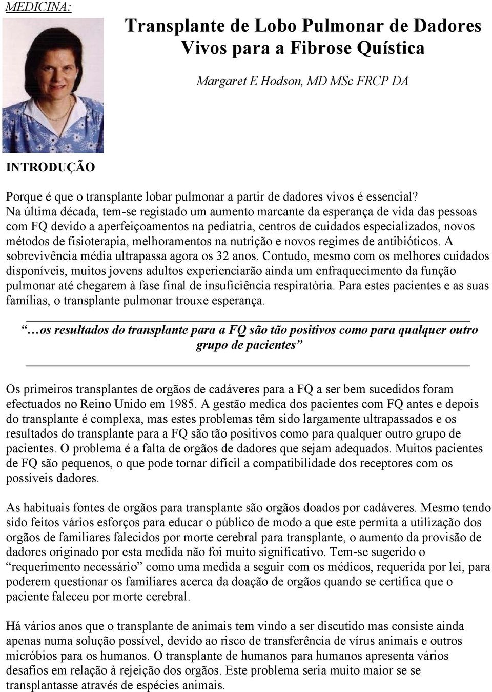 Na última década, tem-se registado um aumento marcante da esperança de vida das pessoas com FQ devido a aperfeiçoamentos na pediatria, centros de cuidados especializados, novos métodos de