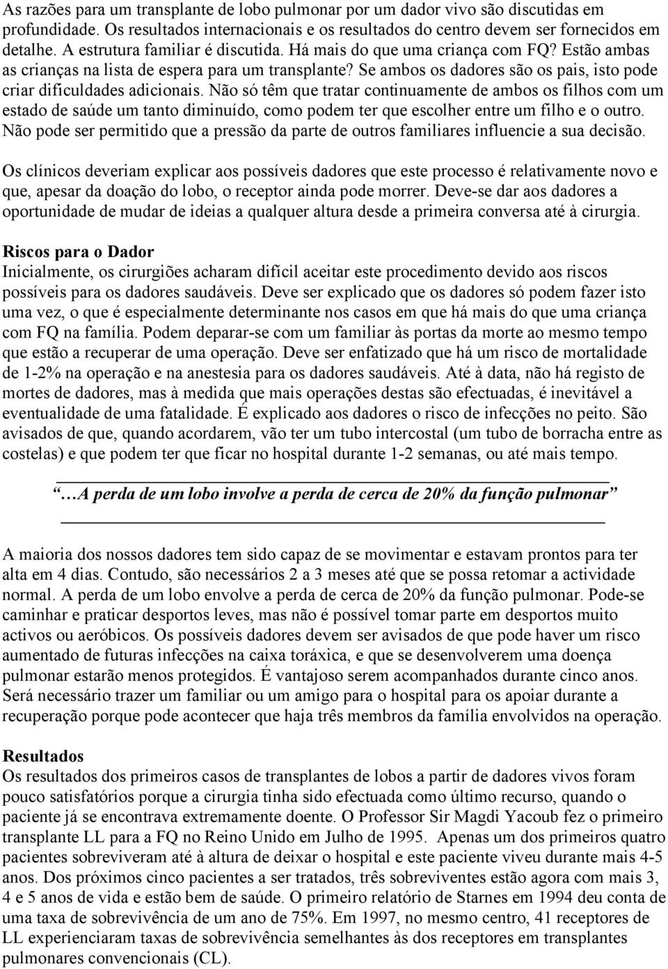 Se ambos os dadores são os pais, isto pode criar dificuldades adicionais.