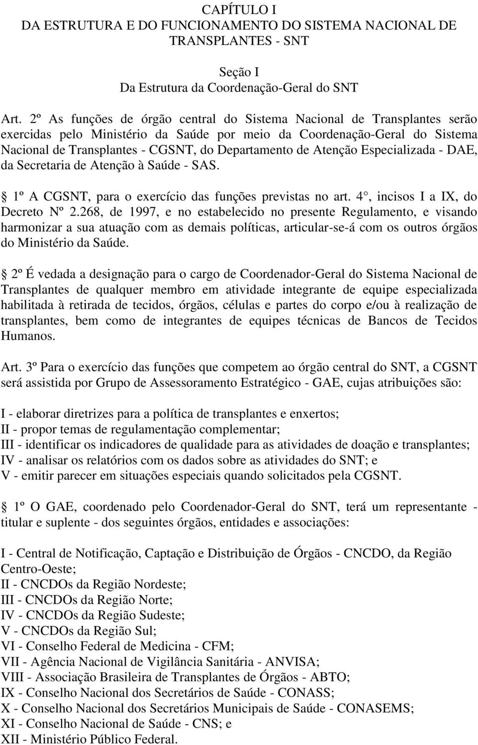 de Atenção Especializada - DAE, da Secretaria de Atenção à Saúde - SAS. 1º A CGSNT, para o exercício das funções previstas no art. 4, incisos I a IX, do Decreto Nº 2.