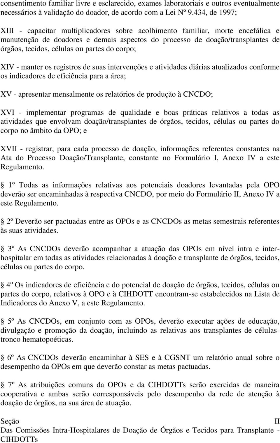 ou partes do corpo; XIV - manter os registros de suas intervenções e atividades diárias atualizados conforme os indicadores de eficiência para a área; XV - apresentar mensalmente os relatórios de