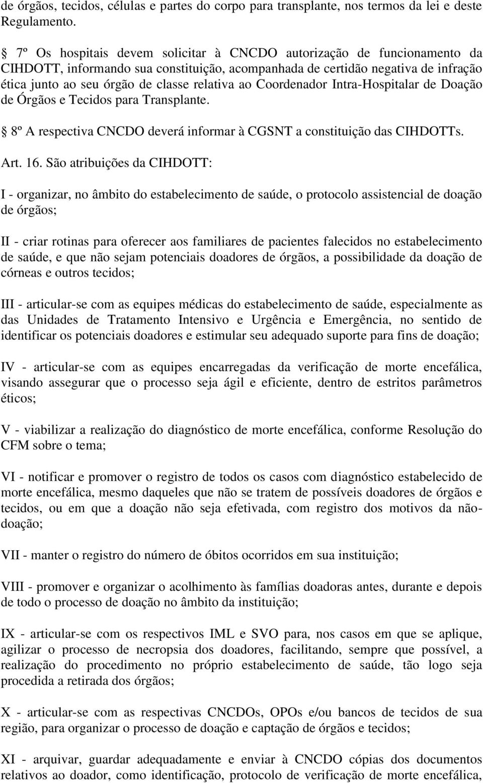 ao Coordenador Intra-Hospitalar de Doação de Órgãos e Tecidos para Transplante. 8º A respectiva CNCDO deverá informar à CGSNT a constituição das CIHDOTTs. Art. 16.