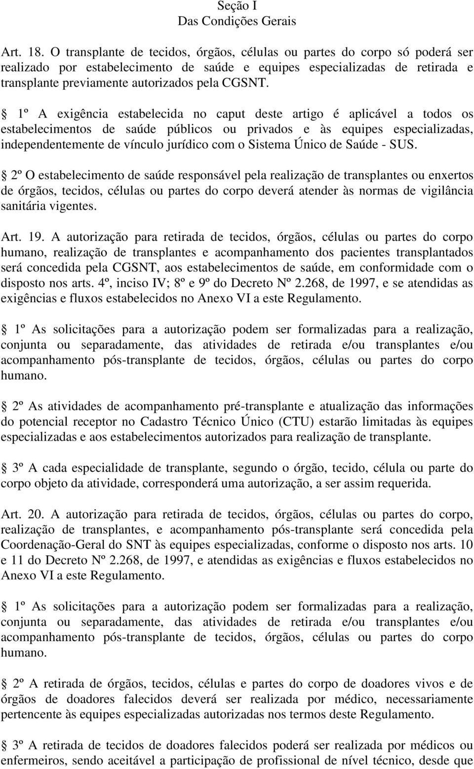 1º A exigência estabelecida no caput deste artigo é aplicável a todos os estabelecimentos de saúde públicos ou privados e às equipes especializadas, independentemente de vínculo jurídico com o