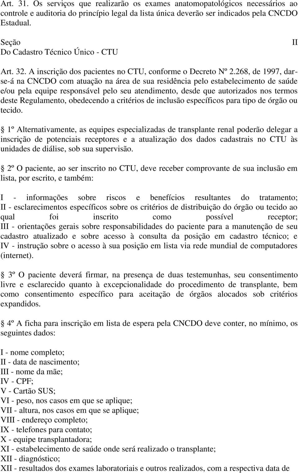 268, de 1997, darse-á na CNCDO com atuação na área de sua residência pelo estabelecimento de saúde e/ou pela equipe responsável pelo seu atendimento, desde que autorizados nos termos deste