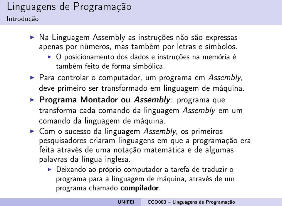 Para controlar o computador, um programa em Assembly, deve primeiro ser transformado em linguagem de máquina.