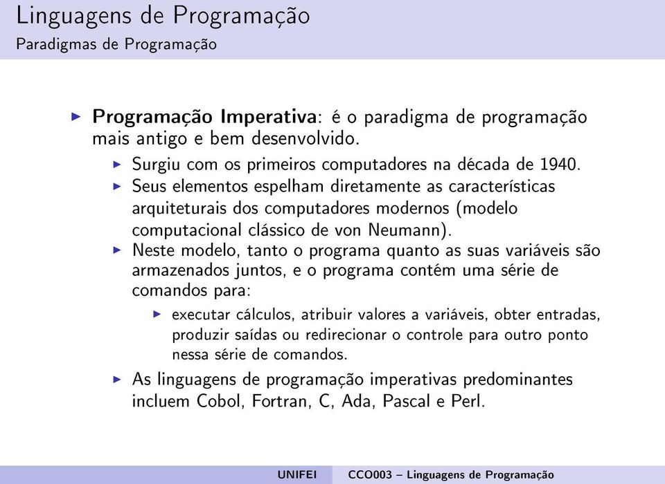 Neste modelo, tanto o programa quanto as suas variáveis são armazenados juntos, e o programa contém uma série de comandos para: executar cálculos, atribuir valores a