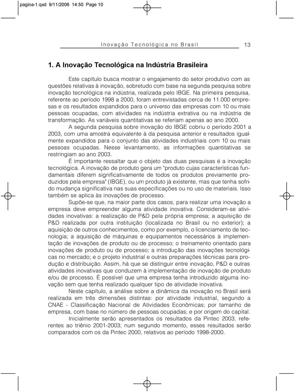 tecnológica na indústria, realizada pelo IBGE. Na primeira pesquisa, referente ao período 1998 a 2000, foram entrevistadas cerca de 11.