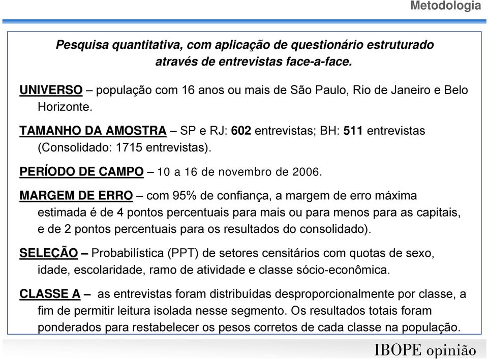 MARGEM DE ERRO com 95% de confiança, a margem de erro máxima estimada é de 4 pontos percentuais para mais ou para menos para as capitais, e de 2 pontos percentuais para os resultados do consolidado).