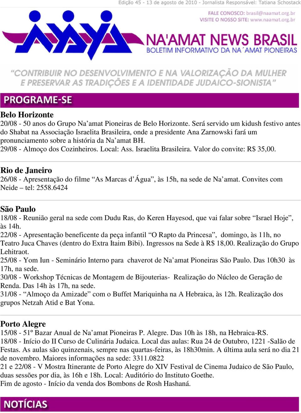 29/08 - Almoço dos Cozinheiros. Local: Ass. Israelita Brasileira. Valor do convite: R$ 35,00. Rio de Janeiro 26/08 - Apresentação do filme As Marcas d Água, às 15h, na sede de Na amat.