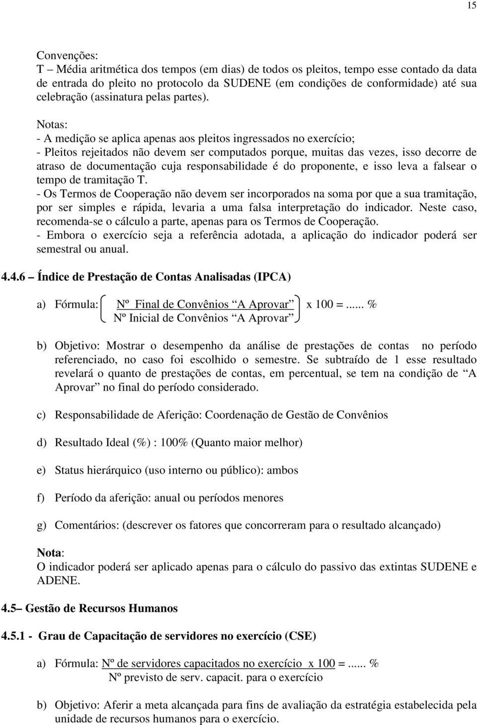 Notas: - A medição se aplica apenas aos pleitos ingressados no exercício; - Pleitos rejeitados não devem ser computados porque, muitas das vezes, isso decorre de atraso de documentação cuja