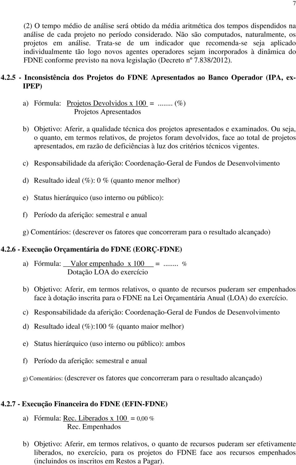 838/2012). 4.2.5 - Inconsistência dos Projetos do FDNE Apresentados ao Banco Operador (IPA, ex- IPEP) a) Fórmula: Projetos Devolvidos x 100 =.