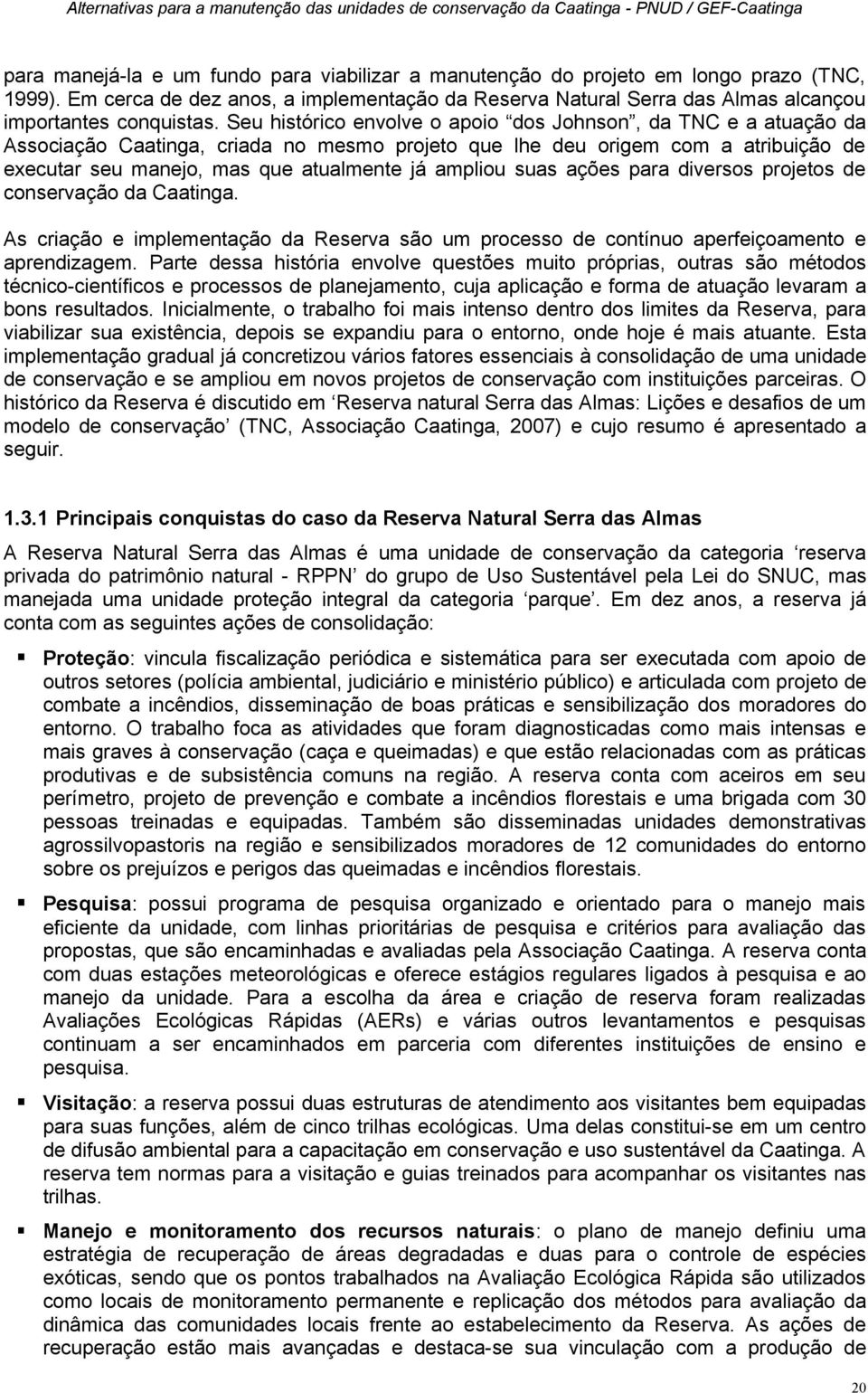 suas ações para diversos projetos de conservação da Caatinga. As criação e implementação da Reserva são um processo de contínuo aperfeiçoamento e aprendizagem.