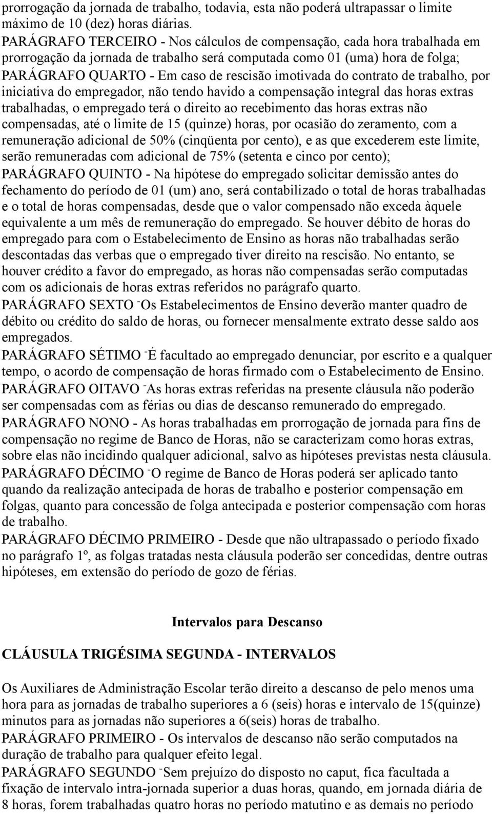 imotivada do contrato de trabalho, por iniciativa do empregador, não tendo havido a compensação integral das horas extras trabalhadas, o empregado terá o direito ao recebimento das horas extras não