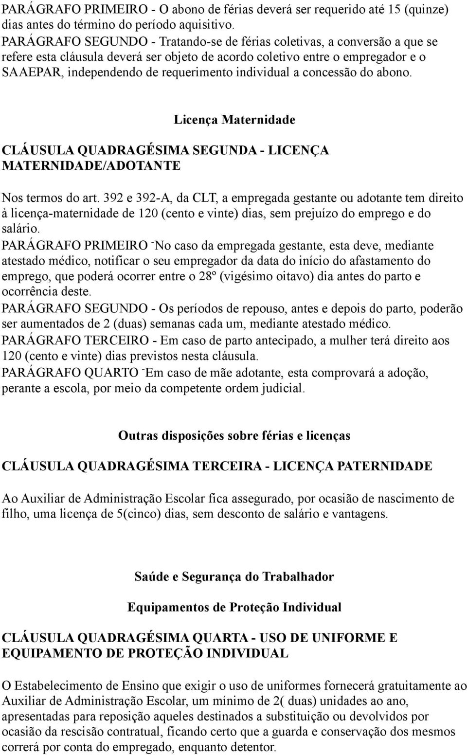 individual a concessão do abono. Licença Maternidade CLÁUSULA QUADRAGÉSIMA SEGUNDA - LICENÇA MATERNIDADE/ADOTANTE Nos termos do art.