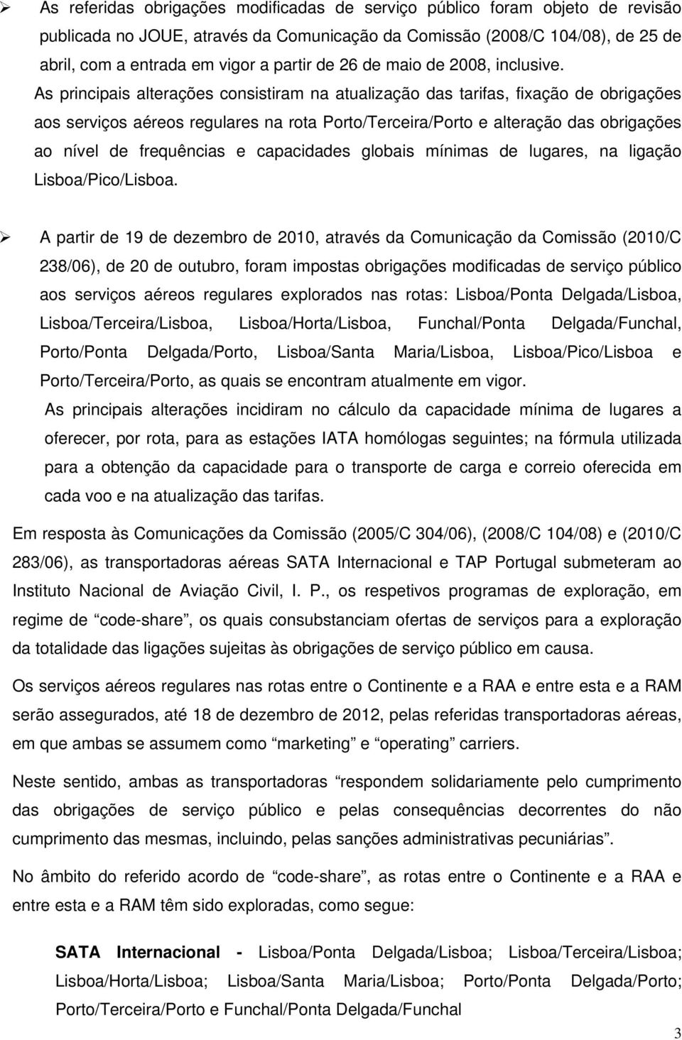 As principais alterações consistiram na atualização das tarifas, fixação de obrigações aos serviços aéreos regulares na rota Porto/Terceira/Porto e alteração das obrigações ao nível de frequências e