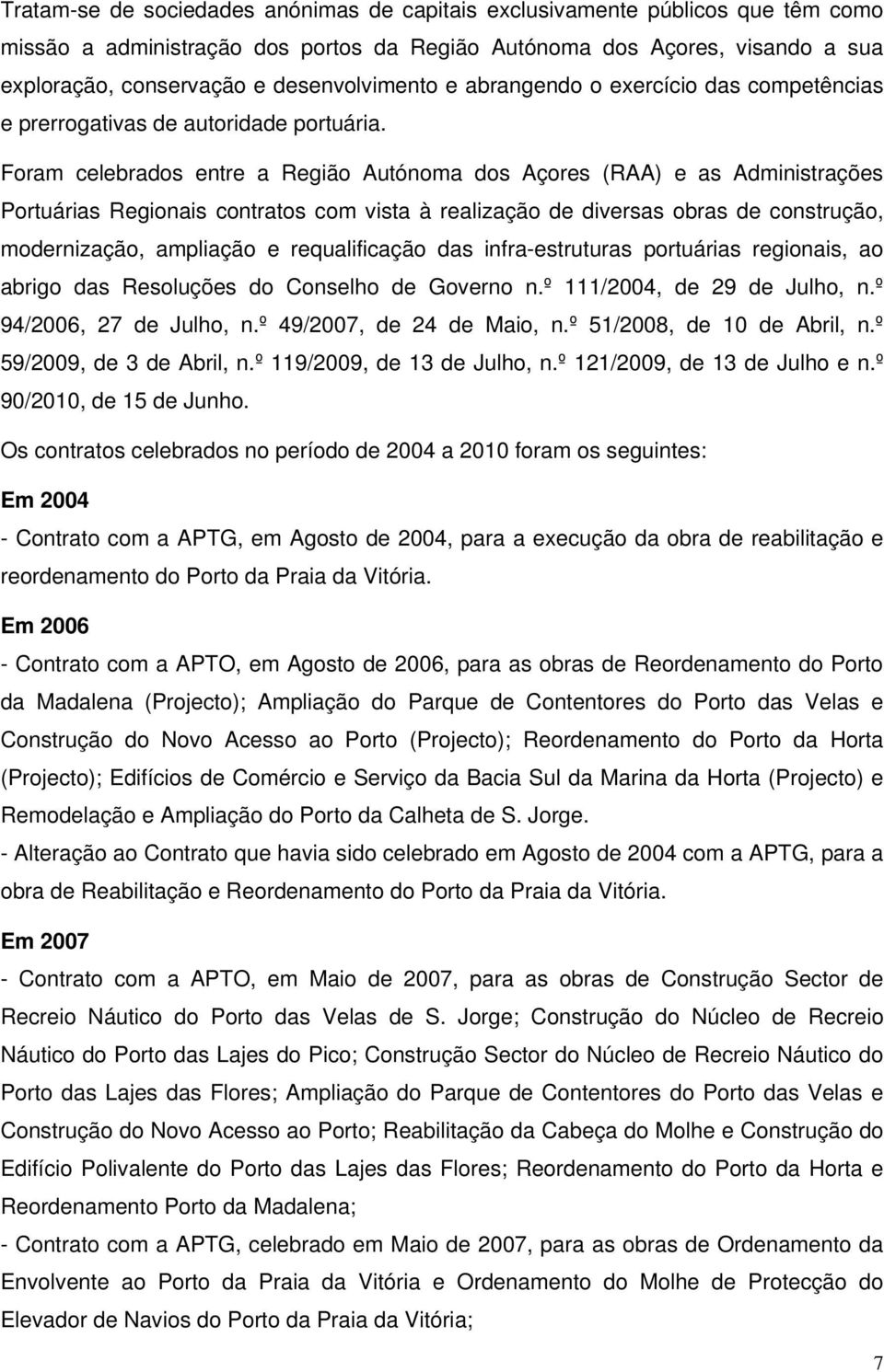 Foram celebrados entre a Região Autónoma dos Açores (RAA) e as Administrações Portuárias Regionais contratos com vista à realização de diversas obras de construção, modernização, ampliação e