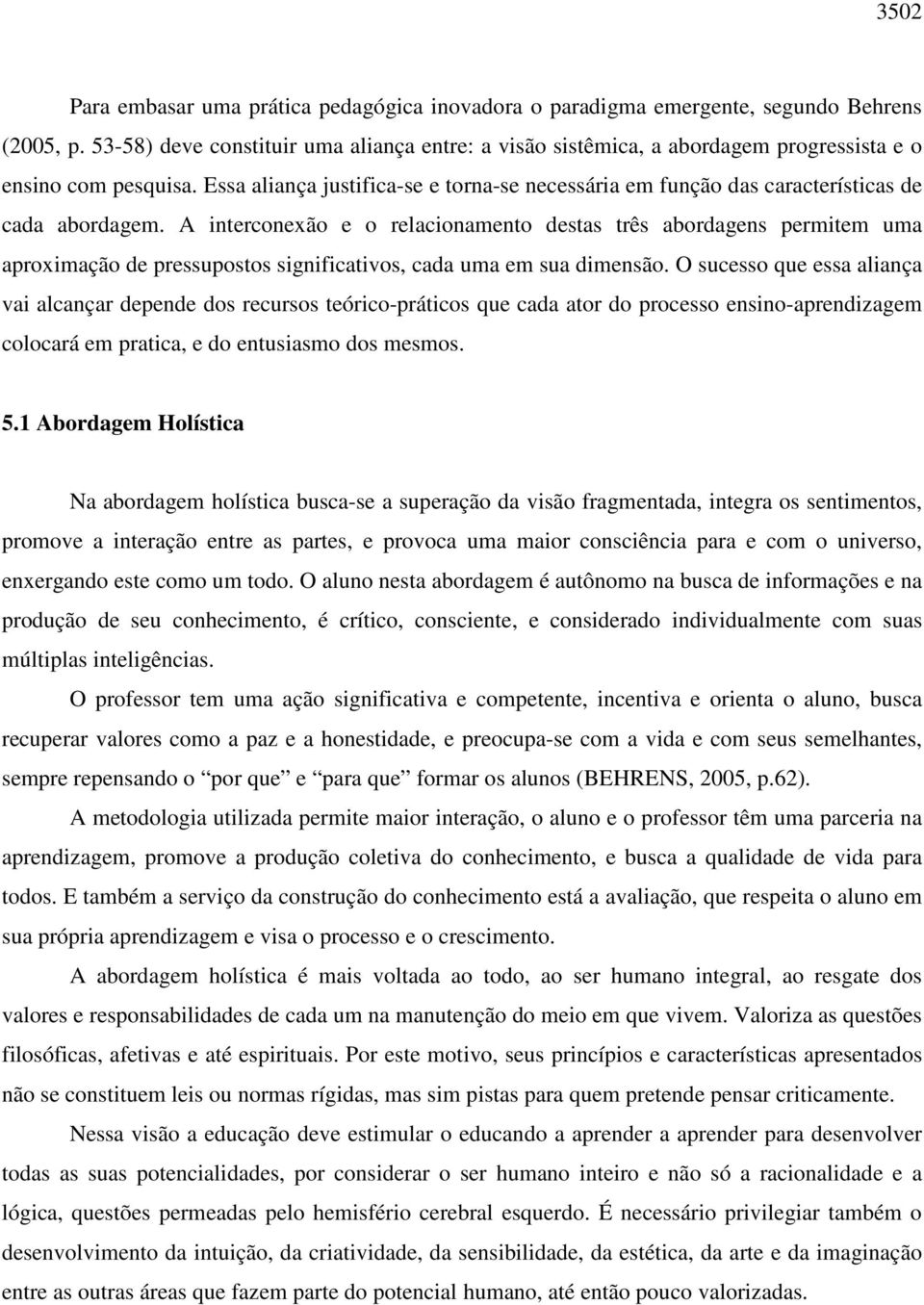 Essa aliança justifica-se e torna-se necessária em função das características de cada abordagem.