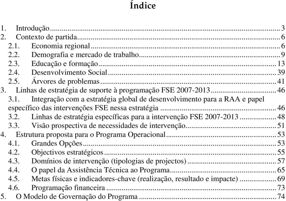 ..46 3.2. Linhas de estratégia específicas para a intervenção FSE 2007-2013...48 3.3. Visão prospectiva de necessidades de intervenção...51 4. Estrutura proposta para o Programa Operacional...53 4.1. Grandes Opções.