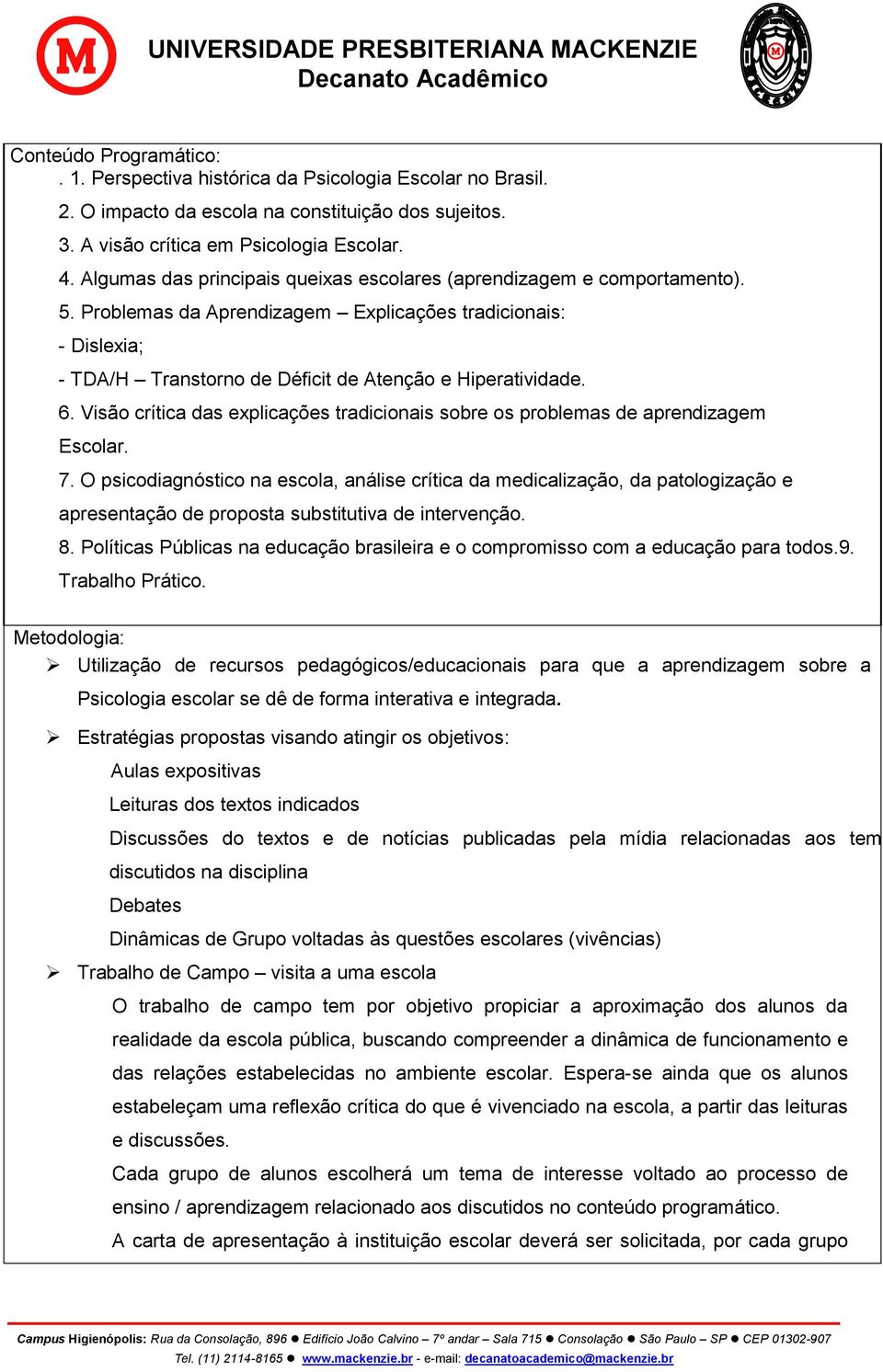 6. Visão crítica das explicações tradicionais sobre os problemas de aprendizagem Escolar. 7.