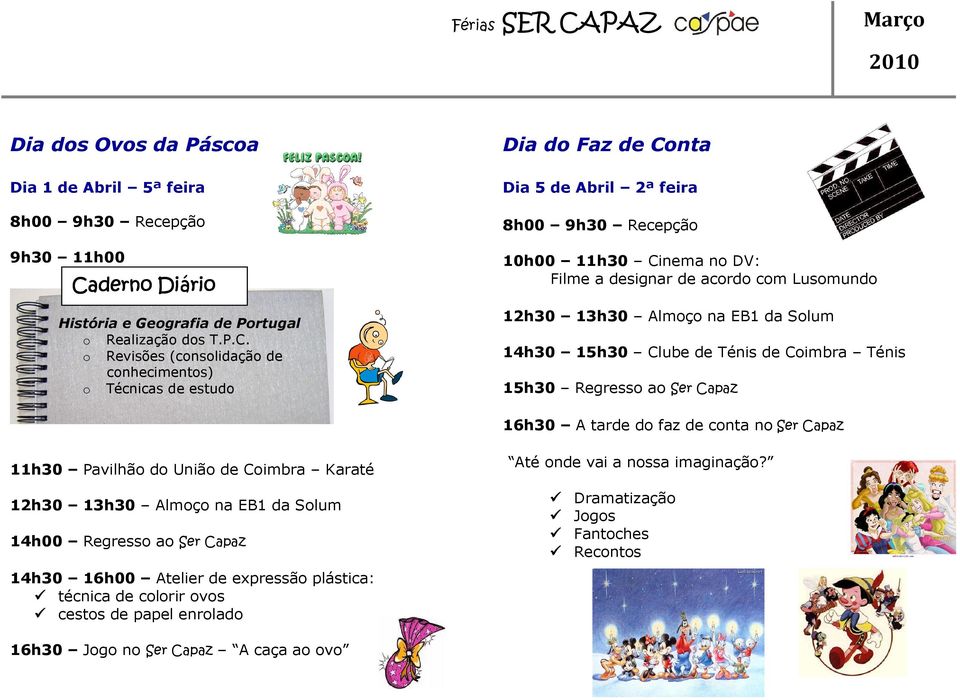 Revisões (cnslidaçã de cnheciments) Técnicas de estud Dia d Faz de Cnta Dia 5 de Abril 2ª feira 8h00 9h30 Recepçã 10h00 11h30 Cinema n DV: Filme a designar de acrd cm