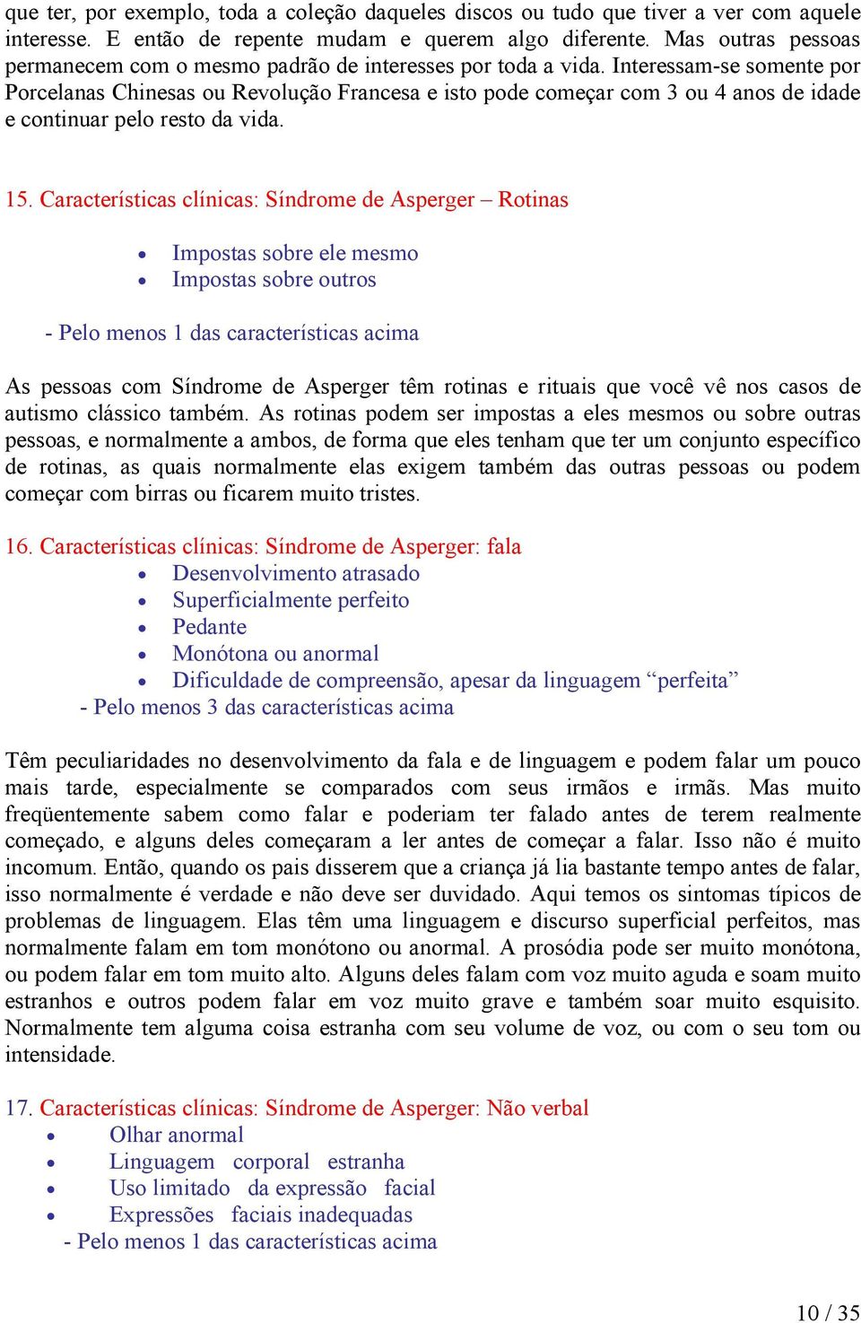 Interessam-se somente por Porcelanas Chinesas ou Revolução Francesa e isto pode começar com 3 ou 4 anos de idade e continuar pelo resto da vida. 15.