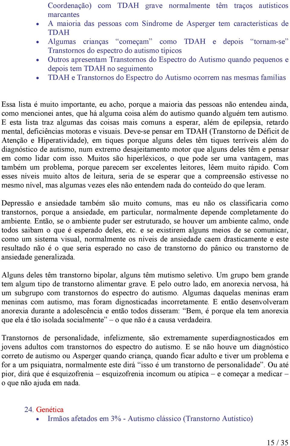 ocorrem nas mesmas famílias Essa lista é muito importante, eu acho, porque a maioria das pessoas não entendeu ainda, como mencionei antes, que há alguma coisa além do autismo quando alguém tem