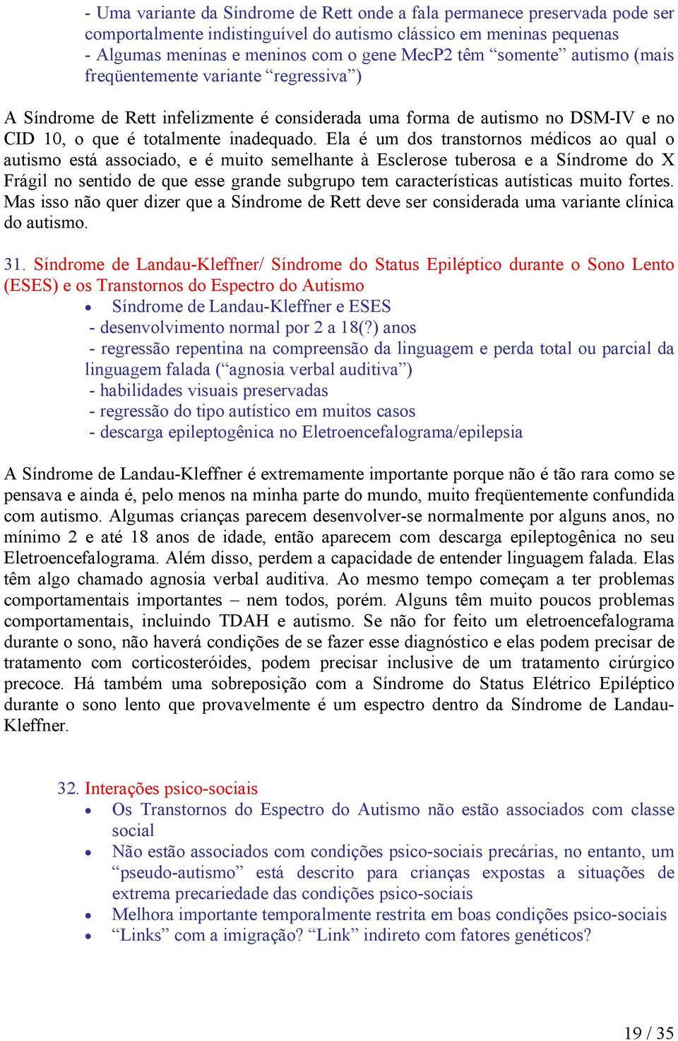 Ela é um dos transtornos médicos ao qual o autismo está associado, e é muito semelhante à Esclerose tuberosa e a Síndrome do X Frágil no sentido de que esse grande subgrupo tem características