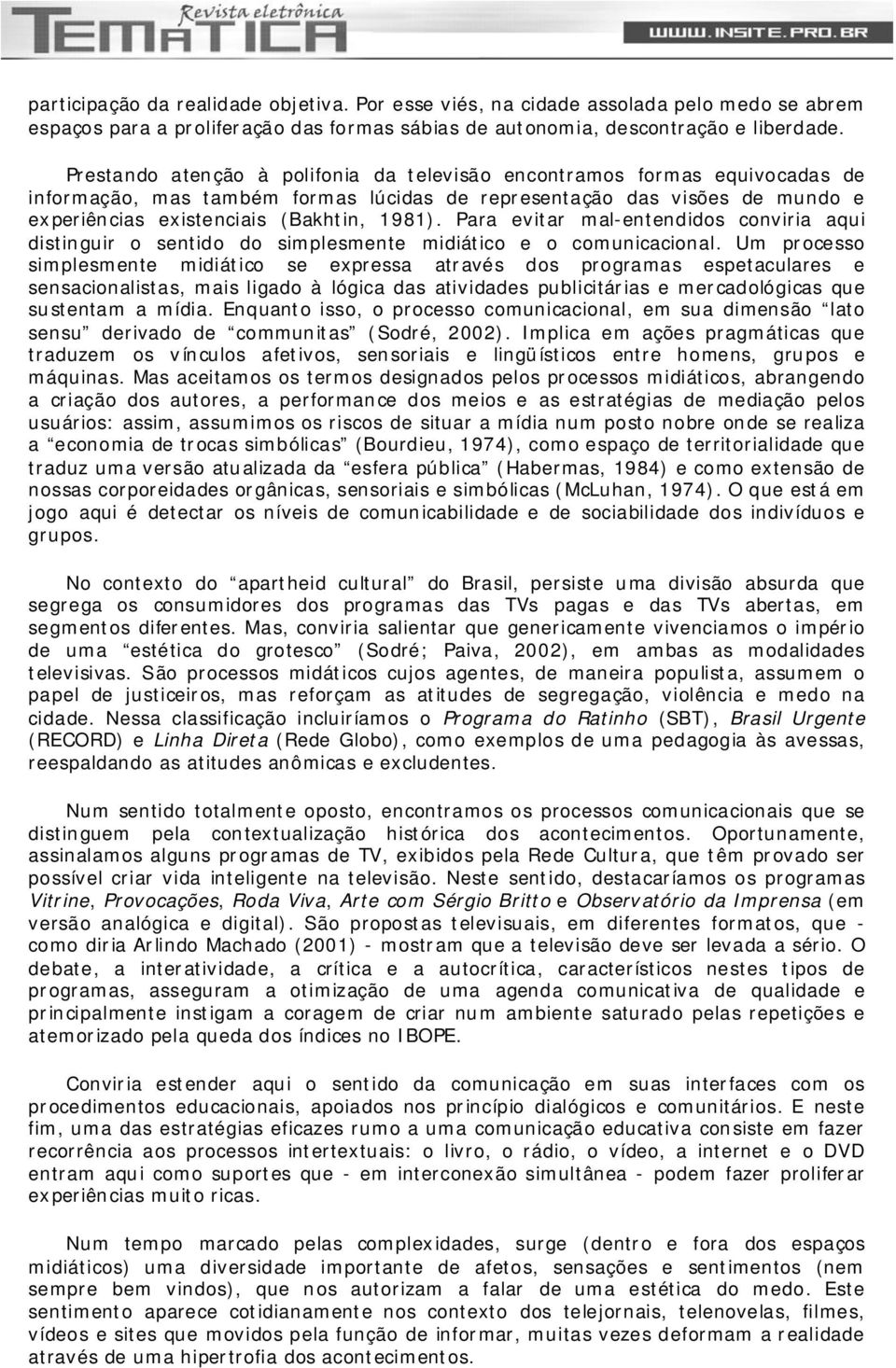 Para evitar mal-entendidos conviria aqui distinguir o sentido do simplesmente midiático e o comunicacional.