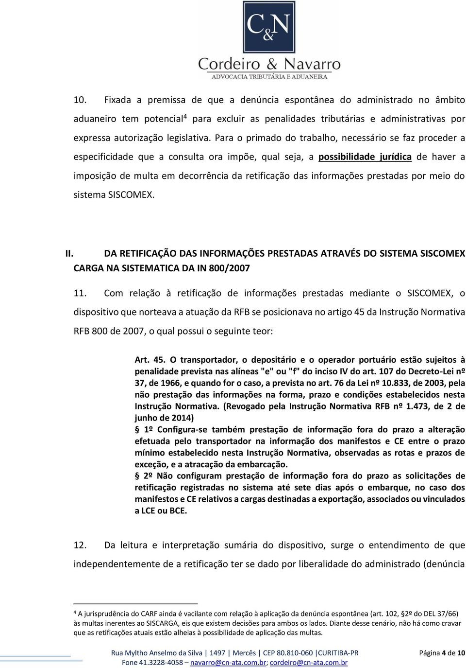 informações prestadas por meio do sistema SISCOMEX. II. DA RETIFICAÇÃO DAS INFORMAÇÕES PRESTADAS ATRAVÉS DO SISTEMA SISCOMEX CARGA NA SISTEMATICA DA IN 800/2007 11.