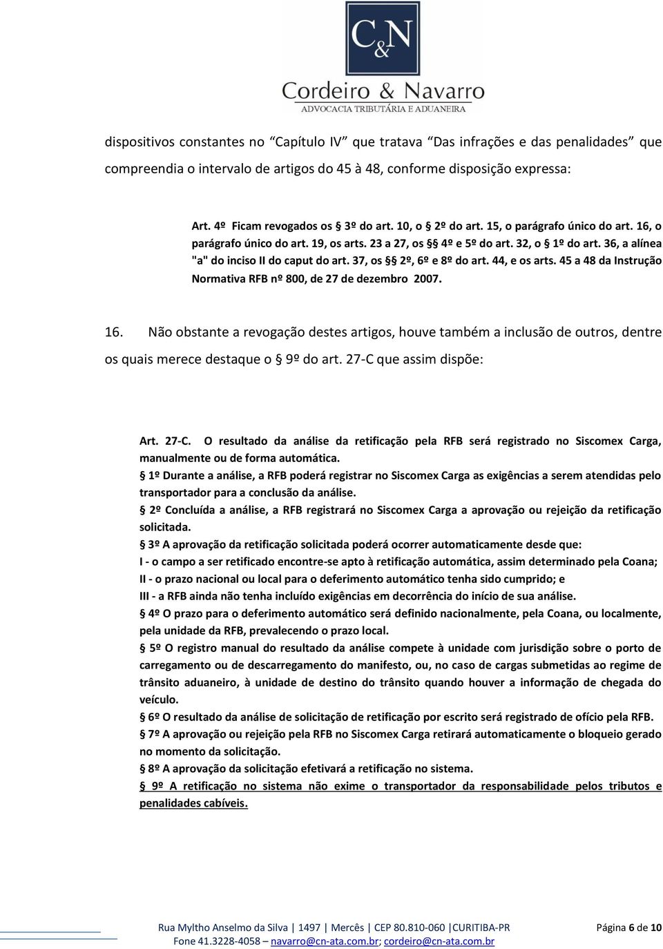 36, a alínea "a" do inciso II do caput do art. 37, os 2º, 6º e 8º do art. 44, e os arts. 45 a 48 da Instrução Normativa RFB nº 800, de 27 de dezembro 2007. 16.