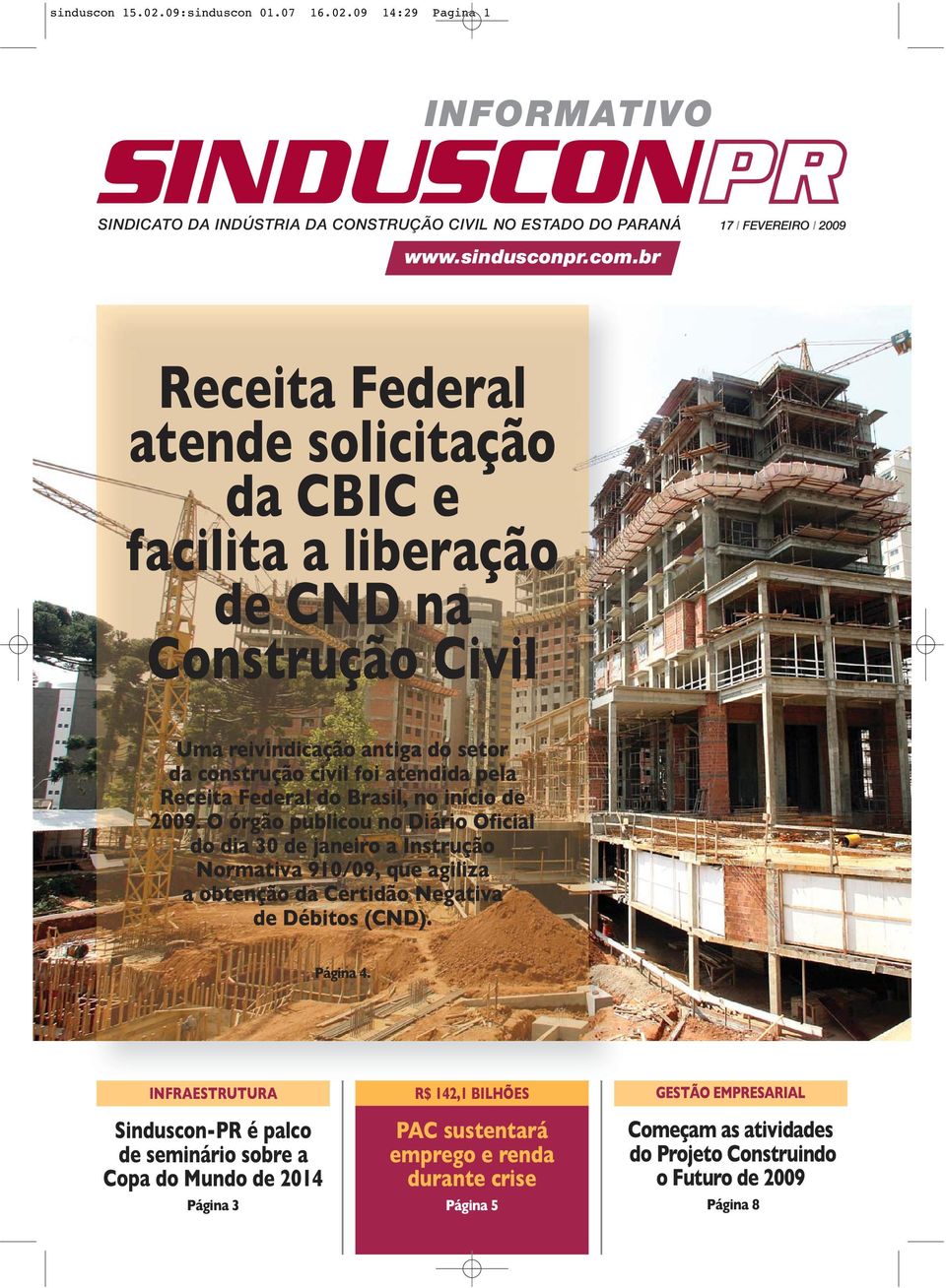 início de 2009. O órgão publicou no Diário Oficial do dia 30 de janeiro a Instrução Normativa 910/09, que agiliza a obtenção da Certidão Negativa de Débitos (CND). Página 4.