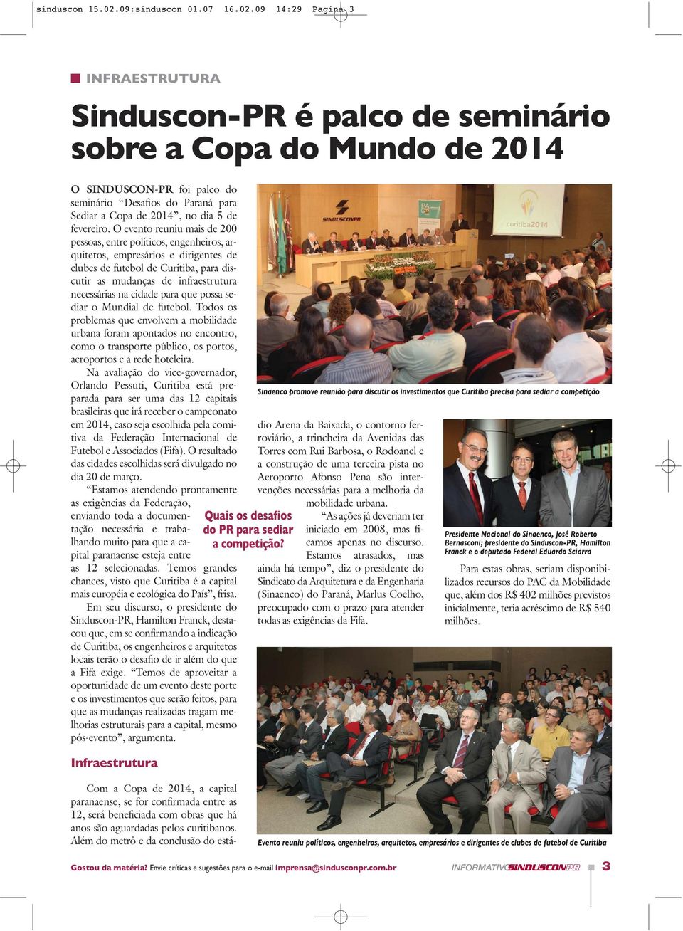 09 14:29 Página 3 INFRAESTRUTURA Sinduscon-PR é palco de seminário sobre a Copa do Mundo de 2014 O SINDUSCON-PR foi palco do seminário Desafios do Paraná para Sediar a Copa de 2014, no dia 5 de