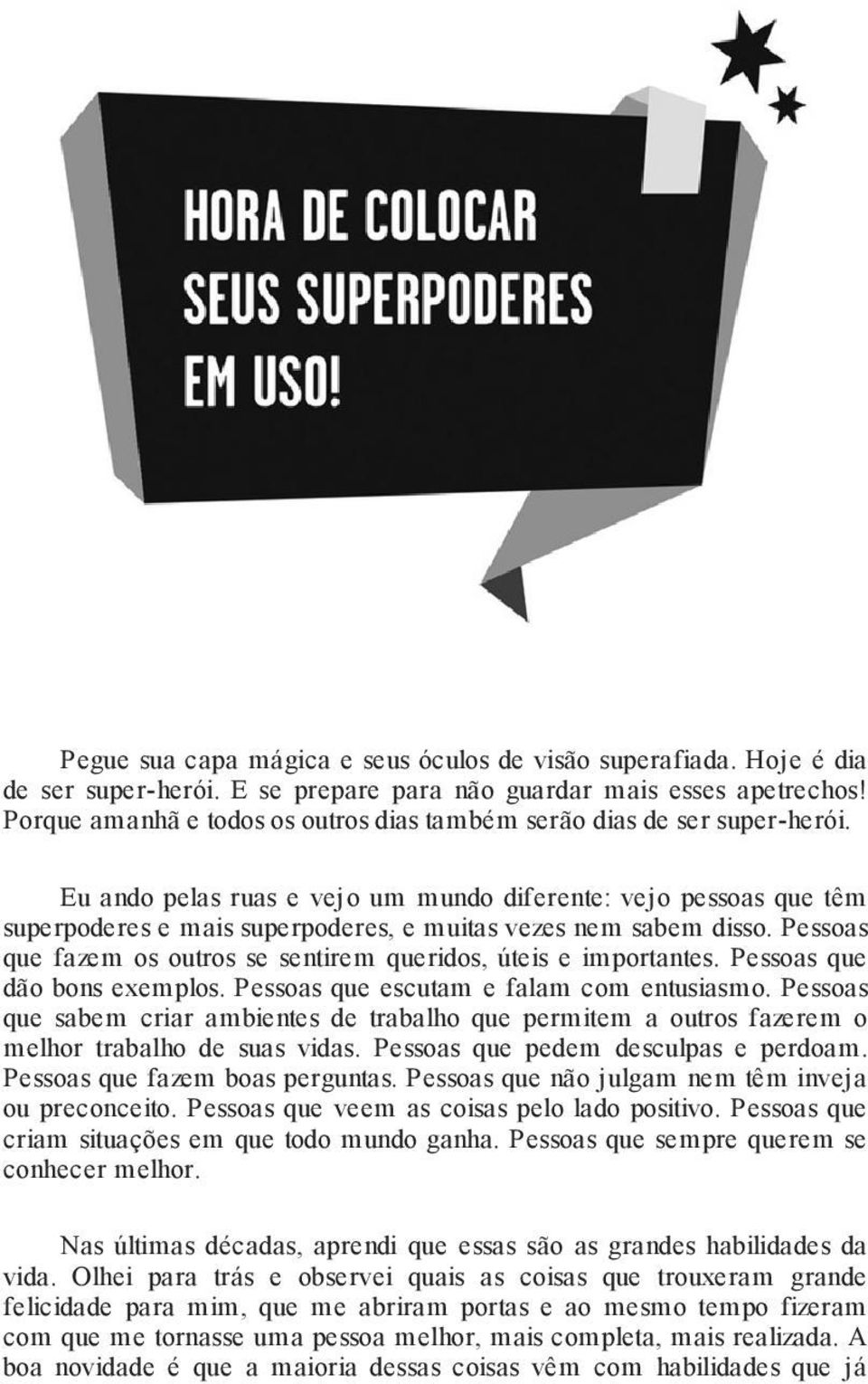 Eu ando pelas ruas e vejo um mundo diferente: vejo pessoas que têm superpoderes e mais superpoderes, e muitas vezes nem sabem disso.